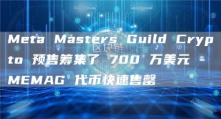 Meta Masters Guild Crypto 预售筹集了 700 万美元 - MEMAG 代币快速售罄