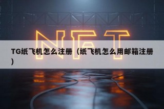 TG纸飞机怎么注册（纸飞机怎么用邮箱注册）
