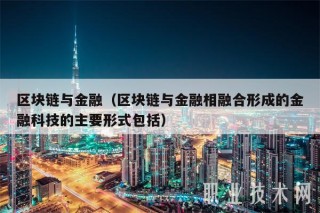 区块链与金融（区块链与金融相融合形成的金融科技的主要形式包括