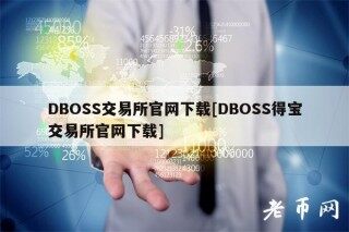 DBOSS交易所官网下载[DBOSS得宝交易所官网下载]
